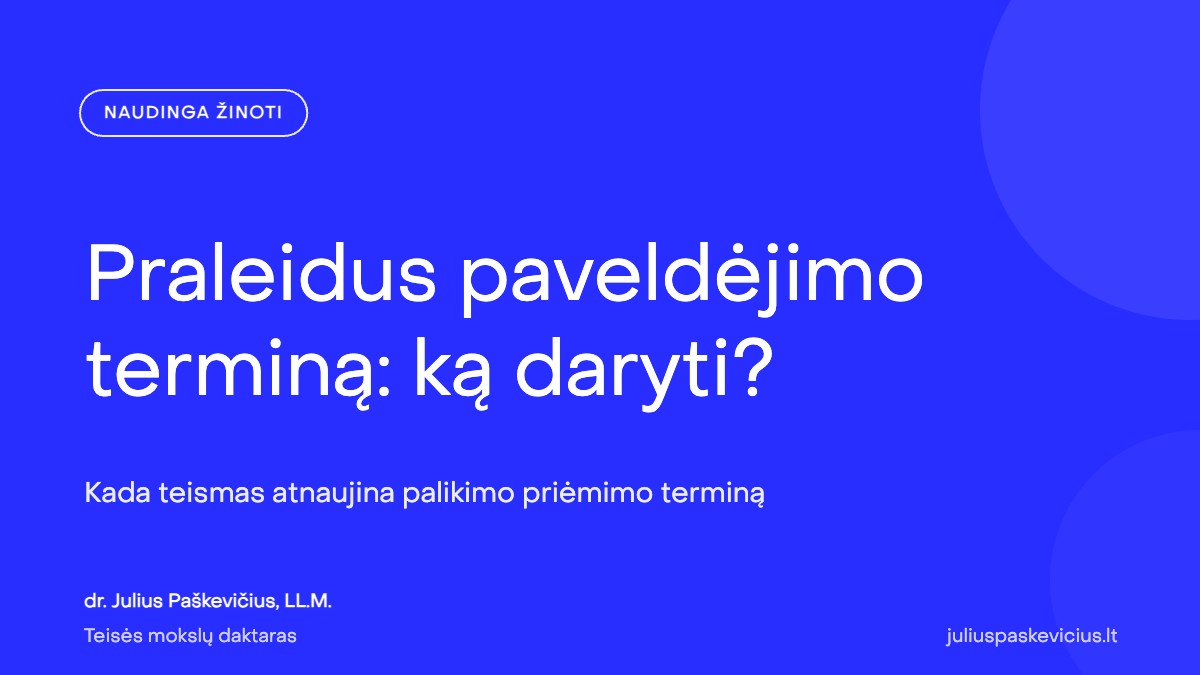 Praleidus paveldėjimo terminą: ką daryti, kad neprarastumėte palikimo
